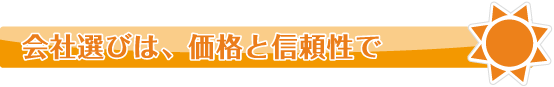 会社選びは、価格と信頼性で